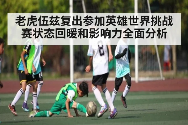 老虎伍兹复出参加英雄世界挑战赛状态回暖和影响力全面分析 - Kaiyun Sports